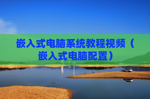 嵌入式电脑系统教程视频（嵌入式电脑配置）