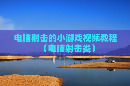 电脑射击的小游戏视频教程（电脑射击类）