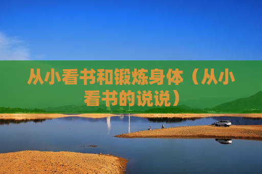 从小看书和锻炼身体（从小看书的说说）