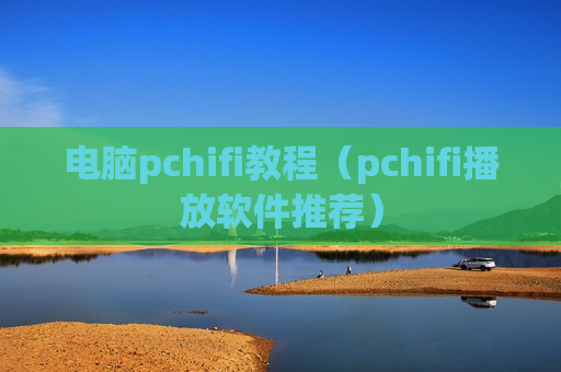 电脑pchifi教程（pchifi播放软件推荐）