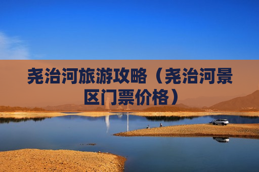 尧治河旅游攻略（尧治河景区门票价格）
