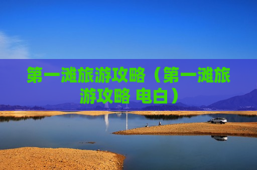 第一滩旅游攻略（第一滩旅游攻略 电白）
