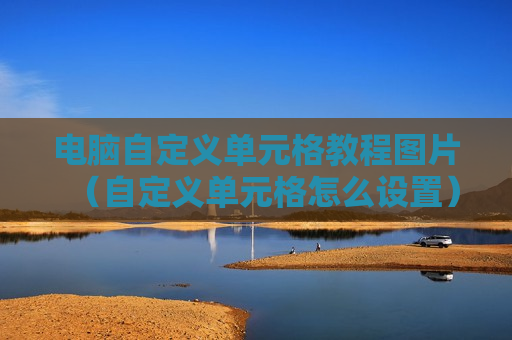 电脑自定义单元格教程图片（自定义单元格怎么设置）
