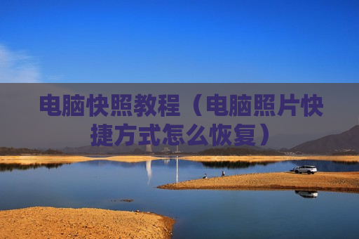 电脑快照教程（电脑照片快捷方式怎么恢复）