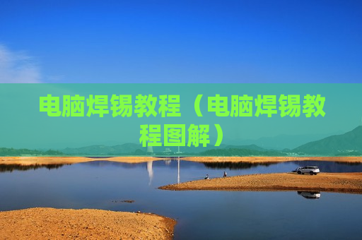电脑焊锡教程（电脑焊锡教程图解）