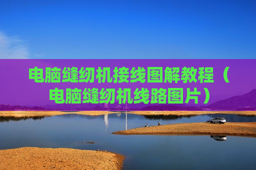 电脑缝纫机接线图解教程（电脑缝纫机线路图片）