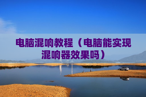 电脑混响教程（电脑能实现混响器效果吗）
