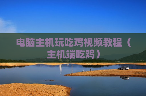 电脑主机玩吃鸡视频教程（主机端吃鸡）