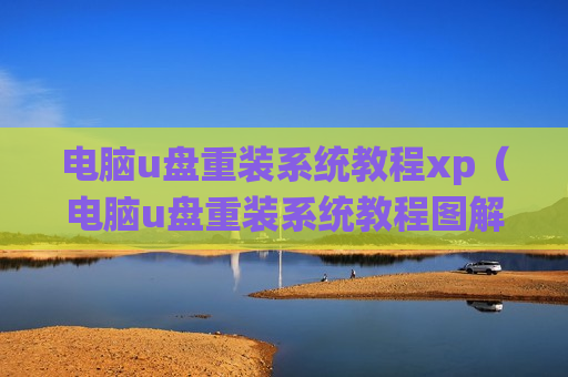 电脑u盘重装系统教程xp（电脑u盘重装系统教程图解）
