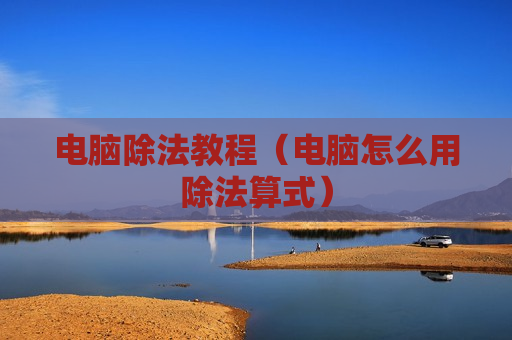 电脑除法教程（电脑怎么用除法算式）