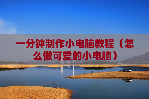 一分钟制作小电脑教程（怎么做可爱的小电脑）