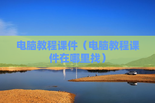 电脑教程课件（电脑教程课件在哪里找）