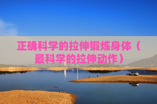 正确科学的拉伸锻炼身体（最科学的拉伸动作）