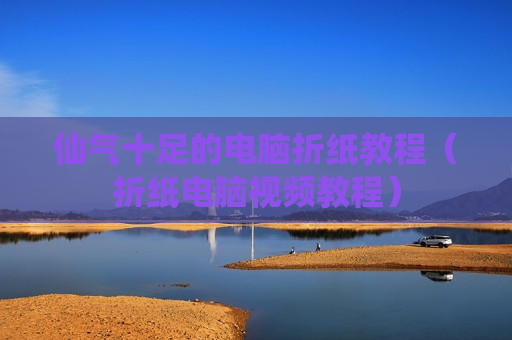 仙气十足的电脑折纸教程（折纸电脑视频教程）