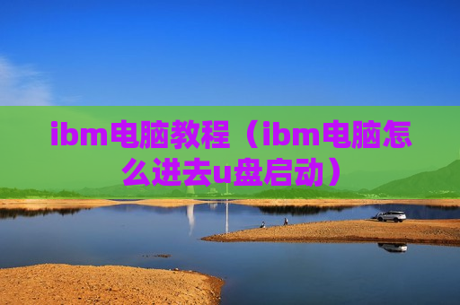 ibm电脑教程（ibm电脑怎么进去u盘启动）