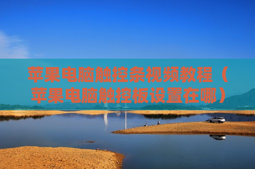 苹果电脑触控条视频教程（苹果电脑触控板设置在哪）