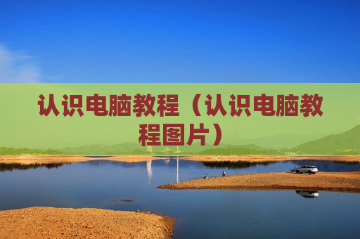 认识电脑教程（认识电脑教程图片）