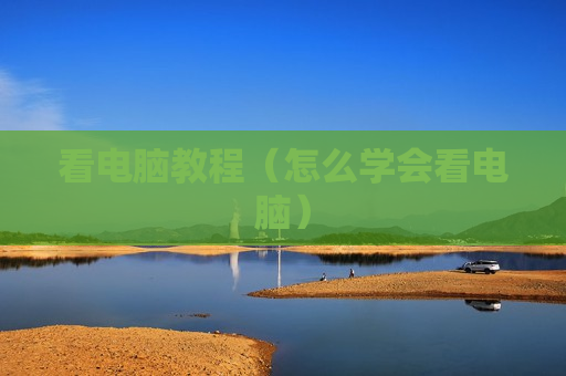 看电脑教程（怎么学会看电脑）