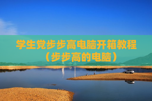 学生党步步高电脑开箱教程（步步高的电脑）