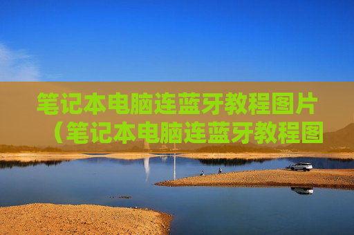 笔记本电脑连蓝牙教程图片（笔记本电脑连蓝牙教程图片）