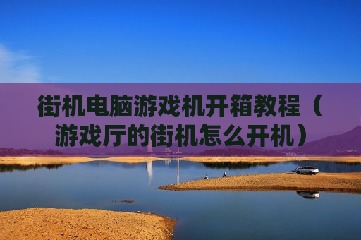 街机电脑游戏机开箱教程（游戏厅的街机怎么开机）