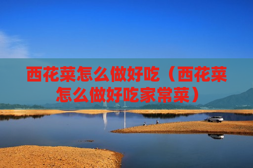西花菜怎么做好吃（西花菜怎么做好吃家常菜）