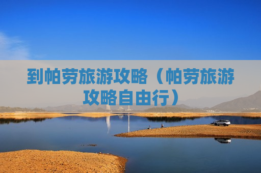 到帕劳旅游攻略（帕劳旅游攻略自由行）