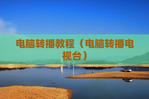 电脑转播教程（电脑转播电视台）