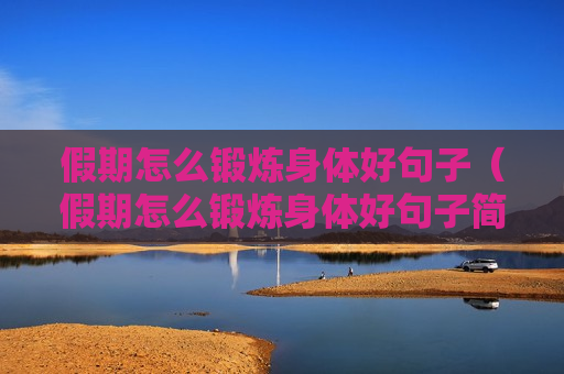 假期怎么锻炼身体好句子（假期怎么锻炼身体好句子简短）