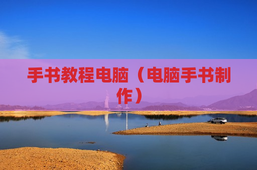手书教程电脑（电脑手书制作）