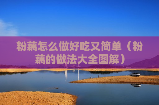 粉藕怎么做好吃又简单（粉藕的做法大全图解）