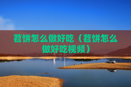 苕饼怎么做好吃（苕饼怎么做好吃视频）