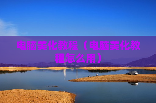 电脑美化教程（电脑美化教程怎么用）