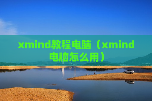 xmind教程电脑（xmind电脑怎么用）