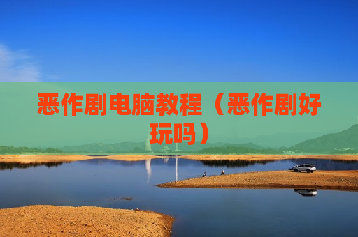 恶作剧电脑教程（恶作剧好玩吗）
