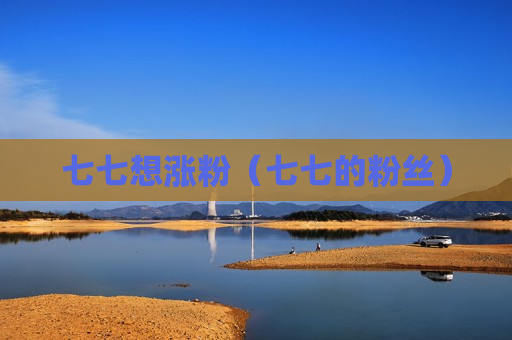 七七想涨粉（七七的粉丝）