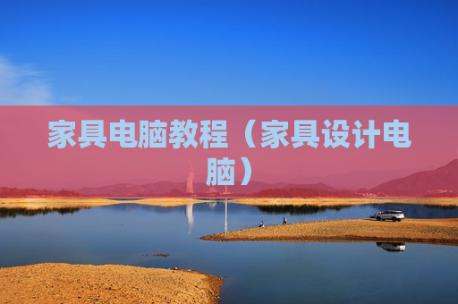家具电脑教程（家具设计电脑）