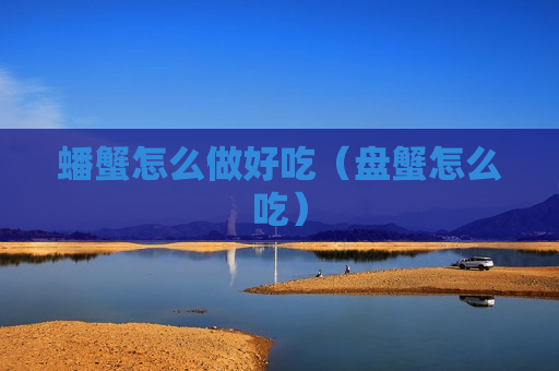 蟠蟹怎么做好吃（盘蟹怎么吃）