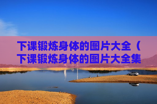 下课锻炼身体的图片大全（下课锻炼身体的图片大全集）