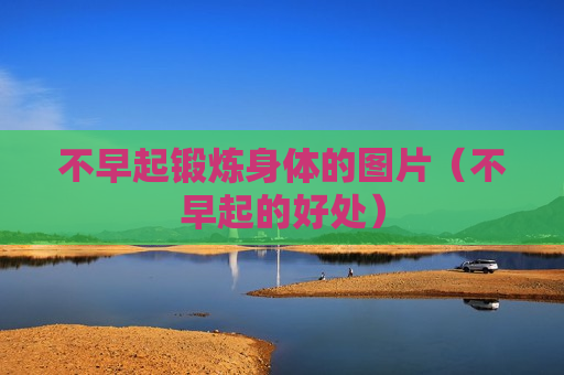 不早起锻炼身体的图片（不早起的好处）