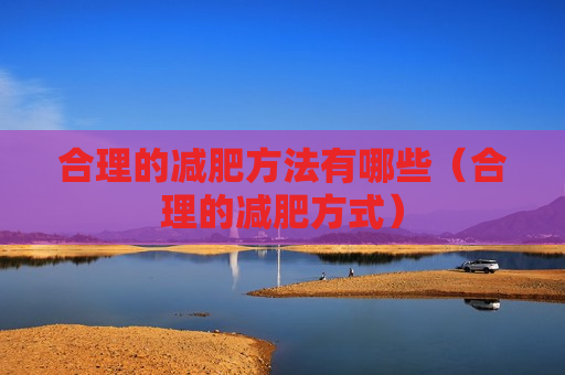 合理的减肥方法有哪些（合理的减肥方式）