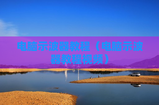 电脑示波器教程（电脑示波器教程视频）