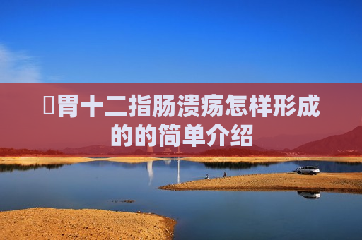 ​胃十二指肠溃疡怎样形成的的简单介绍