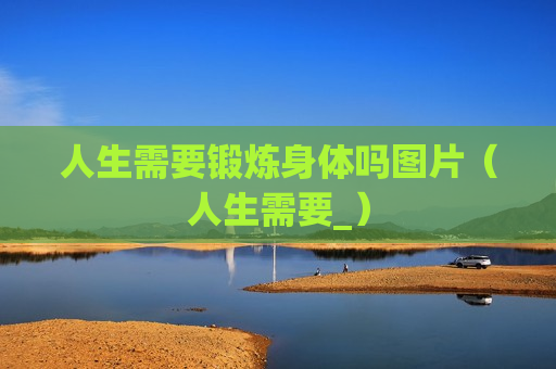 人生需要锻炼身体吗图片（人生需要_）