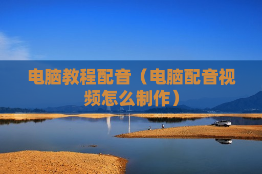 电脑教程配音（电脑配音视频怎么制作）