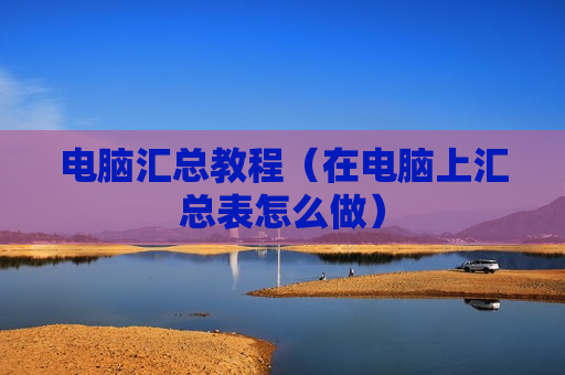 电脑汇总教程（在电脑上汇总表怎么做）