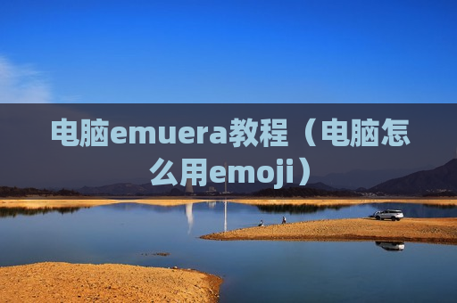 电脑emuera教程（电脑怎么用emoji）