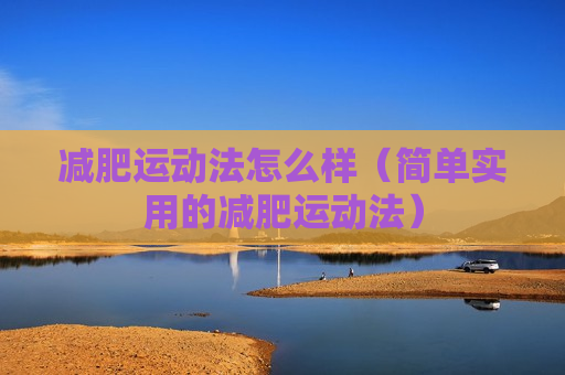 减肥运动法怎么样（简单实用的减肥运动法）