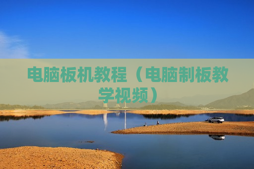 电脑板机教程（电脑制板教学视频）