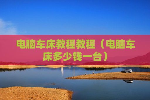 电脑车床教程教程（电脑车床多少钱一台）